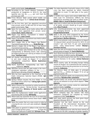 GENERAL AWARENESS – JANUARY 2016 91
public sector banks: Indradhanush
605) According to the Fourth Advance Estimates of
production of foodgrains in 2014-15, the total
quantity was less by ________ per cent from the
previous year: 4.9
606) Prime Minister Modi visited which middle east
country on August 16-17: United Arab Emirates -
UAE
607) For the first time, govt. has appointed executives
from private sector as MD and CEO of how many
public sector banks: Two
608) Name the two public sector banks whose MD and
CEO has been appointed from private sector:
Canara Bank, Bank of Baroda
609) Rogers Cup Masters Tournament is related to
which sports: Lawn Tennis
610) Rogers Cup Masters Tournament was held at which
place: Montreal, Canada
611) Men’s singles title at the Rogers Cup Masters
Tournament was won by ________: Andy Murray
612) Women’s singles title at the Rogers Cup Masters
Tournament was won by ________: Belinda Bencic
613) Name the Indian who finished 5th at the US PGA
championship at Whistling Straits, USA, claiming
the highest position ever won by an Indian at a Golf
Major: Anirban Lahiri
614) Ace shuttler Saina Nehwal became the first Indian
to win silver medal on August 17 in which
international competition: World Badminton
Championship
615) World Badminton Championship was held in
________ Indonesia: Jakarta
616) Abhishek Verma won the gold medal in the men’s
compound individual category in the __________
World Cup in Wroclaw (Poland): Archery
617) Who has been appointed as the Chairman of the
Public Enterprises Selection Board (PESB): Ajit
Kumar Seth
618) Ajinkya Rahane became the first fielder in Test
history to achieve which feat: Taking eight catches
in a single match
619) Which ministry has launched an online beneficiary
registration system - ‘On-line On-Site’ for persons
with disabilities: Ministry of Social Justice and
Empowerment
620) Name the multipurpose mobile wallet application
launched by SBI recently: SBI Buddy
621) Which bank has launched the first of its kind fully
automated digital locker named 'Smart Vault': ICICI
Bank
622) Name the scooter that set a new record in India by
crossing the one crore unit sales landmark: Honda
Activa
623) India plans to spend $1.5 billion in the next three
years to help farmers grow_____________ to make the
nation self-sufficient in edible oils: Oil Palm Trees
624) The India Aspiration Fund with corpus of Rs 2,000
crore has been launched by which financial
institution to create 7.5 lakh jobs in five years:
SIDBI
625) A 10,000 crore rupees fund named SIDBI Make In
India Loan For Enterprises (SMILE) has been
launched for providing soft loans to which sector:
MSMEs (Micro, Small & Medium Enterprises)
626) High Court in which state has directed that children
of all public servants should go to govt. schools
only: Uttar Pradesh
627) Usha Ananthasubramanian has been appointed
new Managing Director & CEO of which bank:
Punjab National Bank
628) What is the new name proposed by the Prime
Minister for the Agriculture Ministry: Agriculture
and Farmers' Welfare Ministry
629) Which international credit rating agency on August
18 reduced India's growth forecast for 2015-16 to
around 7 per cent from 7.5 per cent projected
earlier, citing below-normal rainfall: Moody’s
Investors Service
630) Name the wife of President Pranab Mukherjee who
passed away on August 18: Suvra Mukherjee
631) Ranil Wickremesinghe has been elected as the new
prime minister of which country: Sri Lanka
632) Name the political party that won the recently held
General Elections in Sri Lanka: United National
Party
633) Which country sank 38 intruding foreign fishing
vessels on August 18 to demonstrate the country’s
seriousness concerning the protection its territorial
integrity: Indonesia
634) The Reserve Bank of India gave in principle
approval for_____ entities on August 19 to set up
payments banks: 11
635) Concept of payment banks was proposed by which
committee: Nachiket Mor committee
636) Payment banks can accept only demand deposits
and are not allowed to accept which deposit: Time
deposits
637) Which major bank activity cannot be undertaken
payment banks: Lending
638) Balance in demand deposits accounts opened by
payment banks cannot exceed what limit: Rs. 1 lac
639) Which company tops the world’s 100 most
innovative companies list compiled by Forbes
magazine of USA: Tesla Motors
640) How many sports persons has been given Arjun
Awards in the year 2015: 17
641) Sebastian Coe has been elected as the new
President of the International Association of
Athletics Federations. He is from which sports:
Athletics (Runner)
642) Name the Bollywood actor who has been named an
advocate for the UN’s campaign on gender equality:
 
