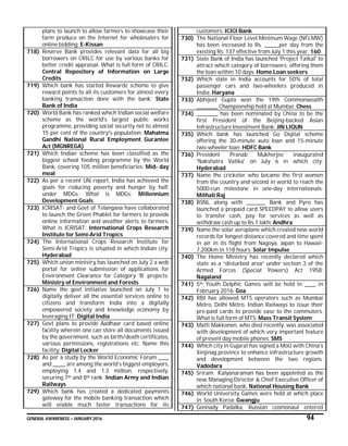 GENERAL AWARENESS – JANUARY 2016 94
plans to launch to allow farmers to showcase their
farm produce on the Internet for wholesalers for
online bidding: E-Kissan
718) Reserve Bank provides relevant data for all big
borrowers on CRILC for use by various banks for
better credit appraisal. What is full form of CRILC:
Central Repository of Information on Large
Credits
719) Which bank has started Rewardz scheme to give
reward points to all its customers for almost every
banking transaction done with the bank: State
Bank of India
720) World Bank has ranked which Indian social welfare
scheme as the world's largest public works
programme, providing social security net to almost
15 per cent of the country's population: Mahatma
Gandhi National Rural Employment Gurantee
Act (MGNREGA)
721) Which Indian scheme has been classified as the
biggest school feeding programme by the World
Bank, covering 105 million beneficiaries: Mid- day
meal
722) As per a recent UN report, India has achieved the
goals for reducing poverty and hunger by half,
under MDGs. What is MDGs: Millennium
Development Goals
723) ICRISAT- and Govt of Telangana have collaborated
to launch the Green Phablet for farmers to provide
online information and weather alerts to farmers.
What is ICRISAT: International Crops Research
Institute for Semi-Arid Tropics
724) The International Crops Research Institute for
Semi-Arid Tropics is situated in which Indian city:
Hyderabad
725) Which union ministry has launched on July 2 a web
portal for online submission of applications for
Environment Clearance for Category ‘B’ projects:
Ministry of Environment and Forests
726) Name the govt initiative launched on July 1 to
digitally deliver all the essential services online to
citizens and transform India into a digitally
empowered society and knowledge economy by
leveraging IT: Digital India
727) Govt plans to provide Aadhaar card based online
facility wherein one can store all documents issued
by the government, such as birth/death certificates,
various permissions, registrations etc. Name this
facility: Digital Locker
728) As per a study by the World Economic Forum _____
and ______ are among the world’s biggest employers,
employing 1.4 and 1.3 million, respectively,
securing 7th and 8th rank :Indian Army and Indian
Railways
729) Which bank has created a dedicated payments
gateway for the mobile banking transaction which
will enable much faster transactions for its
customers: ICICI Bank
730) The National Floor Level Minimum Wage (NFLMW)
has been increased to Rs. _______per day from the
existing Rs. 137 effective from July 1 this year: 160
731) State Bank of India has launched 'Project Tatkal' to
attract which category of borrowers, offering them
the loan within 10 days: Home Loan seekers
732) Which state in India accounts for 50% of total
passenger cars and two-wheelers produced in
India: Haryana
733) Abhijeet Gupta won the 19th Commonwealth
__________ Championship held at Mumbai: Chess
734) __________ has been nominated by China to be the
first President of the Beijing-backed Asian
Infrastructure Investment Bank: JIN LIQUN
735) Which bank has launched Go Digital scheme
offering the 30-minute auto loan and 15-minute
two-wheeler loan: HDFC Bank
736) President Pranab Mukherjee inaugurated
'Nakshatra Vatika' on July 6 in which city:
Hyderabad
737) Name the cricketer who became the first women
from the country and second in world to reach the
5000-run milestone in one-day internationals:
Mithali Raj
738) BSNL along with _________ Bank and Pyro has
launched a prepaid card SPEEDPAY to allow users
to transfer cash, pay for services as well as
withdraw cash up to Rs 1 lakh: Andhra
739) Name the solar aeroplane which created new world
records for longest distance covered and time spent
in air in its flight from Nagoya, Japan to Hawaii-
7,200km in 118 hours: Solar Impulse
740) The Home Ministry has recently declared which
state as a “disturbed area” under section 3 of the
Armed Forces (Special Powers) Act 1958:
Nagaland
741) 5th Youth Delphic Games will be held in _____ in
February 2016: Goa
742) RBI has allowed MTS operators such as Mumbai
Metro, Delhi Metro, Indian Railways to issue their
pre-paid cards to provide ease to the commuters.
What is full form of MTS: Mass Transit System
743) Matti Makkonen, who died recently, was associated
with development of which very important feature
of present day mobile phones: SMS
744) Which city in Gujarat has signed a MoU with China's
Xinjinag province to enhance infrastructure growth
and development between the two regions:
Vadodara
745) Sriram Kalyanaraman has been appointed as the
new Managing Director & Chief Executive Officer of
which national bank: National Housing Bank
746) World University Games were held at which place
in South Korea: Gwangju
747) Gennady Padalka, Russian cosmonaut entered
 
