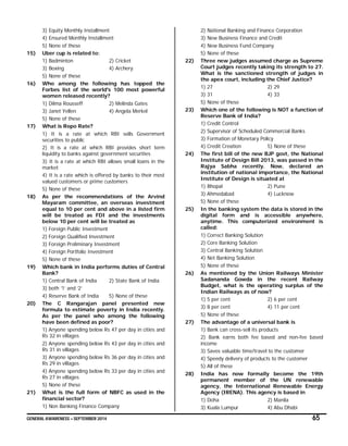 GENERAL AWARENESS – SEPTEMBER 2014 65
3) Equity Monthly Installment
4) Ensured Monthly Installment
5) None of these
15) Uber cup is related to:
1) Badminton 2) Cricket
3) Boxing 4) Archery
5) None of these
16) Who among the following has topped the
Forbes list of the world's 100 most powerful
women released recently?
1) Dilma Rousseff 2) Melinda Gates
3) Janet Yellen 4) Angela Merkel
5) None of these
17) What is Repo Rate?
1) It is a rate at which RBI sells Government
securities to public
2) It is a rate at which RBI provides short term
liquidity to banks against government securities
3) It is a rate at which RBI allows small loans in the
market
4) It is a rate which is offered by banks to their most
valued customers or prime customers
5) None of these
18) As per the recommendations of the Arvind
Mayaram committee, an overseas investment
equal to 10 per cent and above in a listed firm
will be treated as FDI and the investments
below 10 per cent will be treated as
1) Foreign Public Investment
2) Foreign Qualified Investment
3) Foreign Preliminary Investment
4) Foreign Portfolio Investment
5) None of these
19) Which bank in India performs duties of Central
Bank?
1) Central Bank of India 2) State Bank of India
3) both ‘1’ and ‘2’
4) Reserve Bank of India 5) None of these
20) The C Rangarajan panel presented new
formula to estimate poverty in India recently.
As per the panel who among the following
have been defined as poor?
1) Anyone spending below Rs 47 per day in cities and
Rs 32 in villages
2) Anyone spending below Rs 43 per day in cities and
Rs 31 in villages
3) Anyone spending below Rs 36 per day in cities and
Rs 29 in villages
4) Anyone spending below Rs 33 per day in cities and
Rs 27 in villages
5) None of these
21) What is the full form of NBFC as used in the
financial sector?
1) Non Banking Finance Company
2) National Banking and Finance Corporation
3) New Business Finance and Credit
4) New Business Fund Company
5) None of these
22) Three new judges assumed charge as Supreme
Court judges recently taking its strength to 27.
What is the sanctioned strength of judges in
the apex court, including the Chief Justice?
1) 27 2) 29
3) 31 4) 33
5) None of these
23) Which one of the following is NOT a function of
Reserve Bank of India?
1) Credit Control
2) Supervisor of Scheduled Commercial Banks
3) Formation of Monetary Policy
4) Credit Creation 5) None of these
24) The first bill of the new BJP govt, the National
Institute of Design Bill 2013, was passed in the
Rajya Sabha recently. Now, declared an
institution of national importance, the National
Institute of Design is situated at
1) Bhopal 2) Pune
3) Ahmedabad 4) Lucknow
5) None of these
25) In the banking system the data is stored in the
digital form and is accessible anywhere,
anytime. This computerized environment is
called:
1) Correct Banking Solution
2) Core Banking Solution
3) Central Banking Solution
4) Net Banking Solution
5) None of these
26) As mentioned by the Union Railways Minister
Sadananda Gowda in the recent Railway
Budget, what is the operating surplus of the
Indian Railways as of now?
1) 5 per cent 2) 6 per cent
3) 8 per cent 4) 11 per cent
5) None of these
27) The advantage of a universal bank is
1) Bank can cross-sell its products
2) Bank earns both fee based and non-fee based
income
3) Saves valuable time/travel to the customer
4) Speedy delivery of products to the customer
5) All of these
28) India has now formally become the 19th
permanent member of the UN renewable
agency, the International Renewable Energy
Agency (IRENA). This agency is based in
1) Doha 2) Manila
3) Kuala Lumpur 4) Abu Dhabi
 
