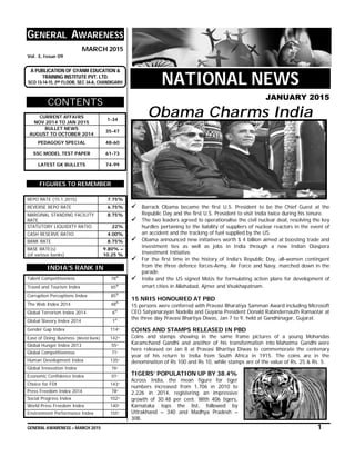 GENERAL AWARENESS – MARCH 2015 1
GENERAL AWARENESS
MARCH 2015
Vol. 3, Issue 09
A PUBLICATION OF GYANM EDUCATION &
TRAINING INSTITUTE PVT. LTD.
SCO 13-14-15, 2ND FLOOR, SEC 34-A, CHANDIGARH
CONTENTS
CURRENT AFFAIRS
NOV 2014 TO JAN 2015
1-34
BULLET NEWS
AUGUST TO OCTOBER 2014
35-47
PEDAGOGY SPECIAL 48-60
SSC MODEL TEST PAPER 61-73
LATEST GK BULLETS 74-99
FIGURES TO REMEMBER
REPO RATE (15.1.2015) 7.75%
REVERSE REPO RATE 6.75%
MARGINAL STANDING FACILITY
RATE
8.75%
STATUTORY LIQUIDITY RATIO 22%
CASH RESERVE RATIO 4.00%
BANK RATE 8.75%
BASE RATE(s)
(of various banks)
9.80% –
10.25 %
INDIA’S RANK IN
Talent Competitiveness 78th
Travel and Tourism Index 65th
Corruption Perceptions Index 85th
The Web Index 2014 48th
Global Terrorism Index 2014 6th
Global Slavery Index 2014 1st
Gender Gap Index 114th
Ease of Doing Business (World Bank) 142nd
Global Hunger Index 2013 55th
Global Competitiveness 71st
Human Development Index 135th
Global Innovation Index 76th
Economic Confidence Index 01st
Choice for FDI 143rd
Press Freedom Index 2014 78th
Social Progress Index 102nd
World Press Freedom Index 140th
Environment Performance Index 155th
NATIONAL NEWS
JANUARY 2015
Obama Charms India
 Barrack Obama became the first U.S. President to be the Chief Guest at the
Republic Day and the first U.S. President to visit India twice during his tenure.
 The two leaders agreed to operationalise the civil nuclear deal, resolving the key
hurdles pertaining to the liability of suppliers of nuclear reactors in the event of
an accident and the tracking of fuel supplied by the US.
 Obama announced new initiatives worth $ 4 billion aimed at boosting trade and
investment ties as well as jobs in India through a new Indian Diaspora
Investment Initiative.
 For the first time in the history of India’s Republic Day, all-women contingent
from the three defence forces-Army, Air Force and Navy, marched down in the
parade.
 India and the US signed MoUs for formulating action plans for development of
smart cities in Allahabad, Ajmer and Visakhapatnam.
15 NRIS HONOURED AT PBD
15 persons were conferred with Pravasi Bharatiya Samman Award including Microsoft
CEO Satyanarayan Nadella and Guyana President Donald Rabindernauth Ramaotar at
the three day Pravasi Bhartiya Diwas, Jan 7 to 9, held at Gandhinagar, Gujarat.
COINS AND STAMPS RELEASED IN PBD
Coins and stamps showing in the same frame pictures of a young Mohandas
Karamchand Gandhi and another of his transformation into Mahatma Gandhi were
here released on Jan 8 at Pravasi Bhartiya Diwas to commemorate the centenary
year of his return to India from South Africa in 1915. The coins are in the
denomination of Rs 100 and Rs 10, while stamps are of the value of Rs. 25 & Rs. 5.
TIGERS’ POPULATION UP BY 38.4%
Across India, the mean figure for tiger
numbers increased from 1,706 in 2010 to
2,226 in 2014, registering an impressive
growth of 30.48 per cent. With 406 tigers,
Karnataka tops the list, followed by
Uttrakhand – 340 and Madhya Pradesh –
308.
 