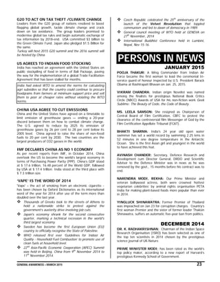 GENERAL AWARENESS – MARCH 2015 23
G20 TO ACT ON TAX THEFT /CLIMATE CHANGE
Leaders from the G20 group of nations resolved to boost
flagging global growth, tackle climate change and crack
down on tax avoidance. The group leaders promised to
modernise global tax rules and begin automatic exchange of
tax information by 2018-end. USA committed $3 billion to
the Green Climate Fund. Japan also pledged $1.5 Billion for
the same.
Turkey will host 2015 G20 summit and the 2016 summit will
be hosted by China.
US AGREES TO INDIAN FOOD STOCKING
India has reached an agreement with the United States on
public stockpiling of food in terms of Bali Package, paving
the way for the implementation of a global Trade Facilitation
Agreement that has been stalled for months.
India had asked WTO to amend the norms for calculating
agri subsidies so that the country could continue to procure
foodgrains from farmers at minimum support price and sell
them to poor at cheaper rates without violating the WTO
norms.
CHINA USA AGREE TO CUT EMISSIONS
China and the United States have agreed on a timetable to
limit emission of greenhouse gases — ending a 20-year
discord between them on how to combat climate change.
The U.S. agreed to reduce by 2025 its emission of
greenhouse gases by 26 per cent to 28 per cent below its
2005 level. China agreed to raise the share of non-fossil
fuels to 20 per cent by 2030. The two countries are the
largest producers of CO2 gasses in the world.
IMF DECLARES CHINA AS NO 1 ECONOMY
As per recent reports from IMF, in October 2014, China
overtook the US to become the world’s largest economy in
terms of Purchasing Power Parity (PPP). China’s GDP stood
at $ 17.6 trillion, 16.48 percent of the World GDP, followed
by USA at $ 17.4 trillion. India stood at the third place with
$ 7.3 trillion size.
‘VAPE’ IS THE WORD OF 2014
'Vape' - the act of smoking from an electronic cigarette -
has been chosen by Oxford Dictionaries as its international
word of the year for 2014 after use of the term more than
doubled over the last year.
 Thousands of Greeks took to the streets of Athens to
hold a nationwide strike to protest against the
government’s austerity drive involving job cuts.
 Japan's economy shrank for the second consecutive
quarter, marking a technical recession in the world's
third largest economy.
 Sweden has become the first European Union (EU)
country to officially recognise the State of Palestine.
 WHO released first ever ‘Guidelines for Indoor Air
Quality - Household Fuel Combustion’ to promote use of
clean fuels at household level.
 22nd
Asia-Pacific Economic Cooperation (APEC) Summit
was held in Beijing, China from 9th
November 2014 to
11th
November 2014.
 Czech Republic celebrated the 25th
anniversary of the
launch of the Velvet Revolution that toppled
communism and led to dawn of democracy in 1989.
 General council meeting of WTO held at GENEVA on
27th
November, 2014
 International Buddhist Conference held in Lumbini,
Nepal, Nov 15-16.
PERSONS IN NEWS
JANUARY 2015
POOJA THAKUR: A Wing Commander from Indian Air
Force became the first woman to lead the ceremonial tri-
service guard of honour inspected by U.S. President Barack
Obama at Rashtrapati Bhavan on Jan. 25, 2015.
VIKRAM CHANDRA: Indian origin Novelist was named
among the finalists for prestigious National Book Critics
Circle (NBCC) Awards of USA for his non-fiction work Geek
Sublime: The Beauty of Code, the Code of Beauty.
MS. LEELA SAMSON: She resigned as Chairperson of
Central Board of Film Certification, CBFC to protest the
clearance of the controversial film Messenger of God by the
Film Certification Appellate Tribunal (FCAT).
BHAKTI SHARMA: India's 24 year old open water
swimmer has set a world record by swimming 2.25 kms in
52 minutes in one degree temperature in the Antarctic
Ocean. She is the first Asian girl and youngest in the world
to have achieved this feat.
AVINASH CHANDER: Secretary, Defence Research and
Development cum Director General, DRDO and Scientific
Advisor to the Defence Minister was in news as he was
removed by the govt., 15 months before his contract was to
end.
NARENDRA MODI, REKHA: Our Prime Minister and
veteran bollywood actress, both were crowned ‘hottest
vegetarian celebrities’ by animal rights organisation PETA
India for making plant-based foods more popular than ever
in 2014.
YINGLUCK SHINAWATRA: Former Premier of Thailand
was impeached on Jan 23 for corruption charges. Country’s
first woman Premier and the sister of former leader Thaksin
Shinawatra, suffers an automatic five-year ban from politics.
DECEMBER 2014
DR. K. RADHAKRISHNAN: Chairman of the Indian Space
Research Organisation (ISRO) has been selected as one of
the top ten scientists in 2014 chosen by the prestigious
science journal of UK-Nature.
PRIME MINISTER MODI: has been rated as the world’s
top policy maker, according to a new report of Harvard’s
prestigious Kennedy School of Government.
 