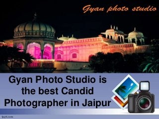 Gyan Photo Studio is 
the best Candid 
Photographer in Jaipur 
 