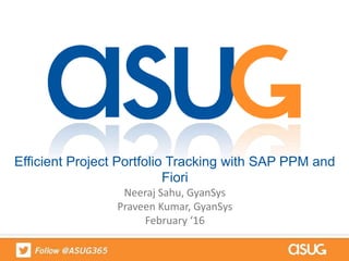 Efficient Project Portfolio Tracking with SAP PPM and
Fiori
Neeraj Sahu, GyanSys
Praveen Kumar, GyanSys
February ‘16
 