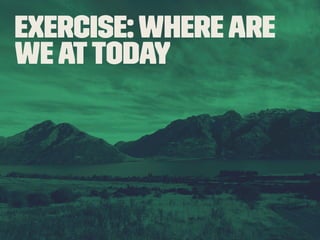 Exercise: Where are 
we at today 
 