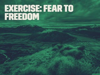 Exercise: Fear to 
freedom 
 