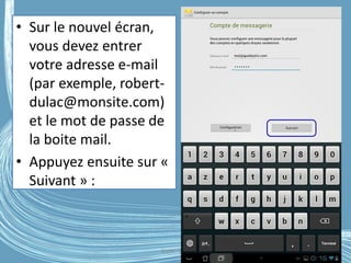 • Sur le nouvel écran,
vous devez entrer
votre adresse e-mail
(par exemple, robert-
dulac@monsite.com)
et le mot de passe de
la boite mail.
• Appuyez ensuite sur «
Suivant » :
G.VM - 2016
 
