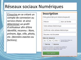 Réseaux sociaux Numériques
S’inscrire en se créant un
compte de connexion au
service choisi et ainsi
déterminer un profil
d’utilisateur afin d’être
identifié, reconnu : Nom,
prénom, âge, ville, photo,
etc. (données exactes ou
factices);
G.VM - 2016
 