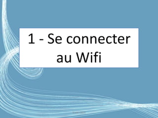 G.VM - 2016
1 - Se connecter
au Wifi
 