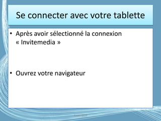 Se connecter avec votre tablette
• Après avoir sélectionné la connexion
« Invitemedia »
• Ouvrez votre navigateur
G.VM - 2016
 