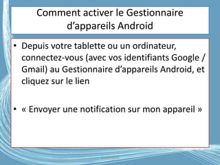 Comment activer le Gestionnaire
d’appareils Android
• Depuis votre tablette ou un ordinateur,
connectez-vous (avec vos identifiants Google /
Gmail) au Gestionnaire d’appareils Android, et
cliquez sur le lien
• « Envoyer une notification sur mon appareil »
G.VM - 2016
 