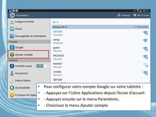 • Pour configurer votre compte Google sur votre tablette :
• - Appuyez sur l’icône Applications depuis l’écran d’accueil.
• - Appuyez ensuite sur le menu Paramètres,
• - Choisissez le menu Ajouter compte
G.VM - 2016
 
