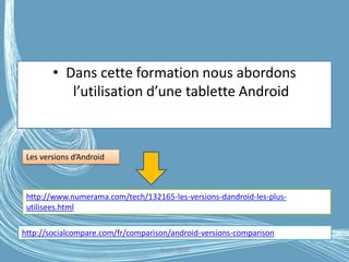• Dans cette formation nous abordons
l’utilisation d’une tablette Android
G.VM - 2016
http://socialcompare.com/fr/comparison/android-versions-comparison
Les versions d’Android
http://www.numerama.com/tech/132165-les-versions-dandroid-les-plus-
utilisees.html
 