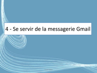 4 - Se servir de la messagerie Gmail
G.VM - 2016
 