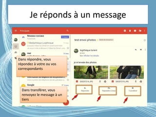 Je réponds à un message
G.VM - 2016
Dans répondre, vous
répondez à votre ou vos
correspondants
Dans transférer, vous
renvoyez le message à un
tiers
 