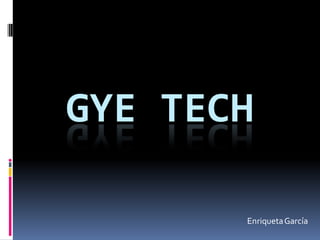 GYE TECH

       Enriqueta García
 