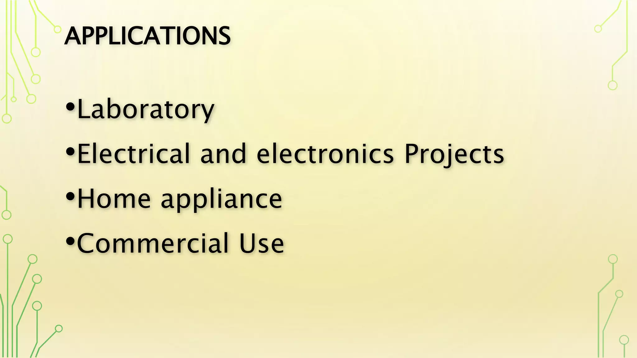 APPLICATIONS
•Laboratory
•Electrical and electronics Projects
•Home appliance
•Commercial Use
 