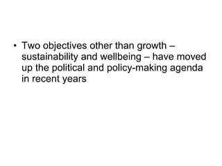 Two objectives other than growth C sustainability and wellbeing C have moved up the political and policy-making agenda in recent years 