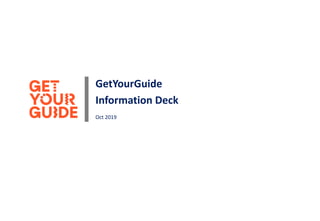 GetYourGuide
Information Deck
Oct 2019
 