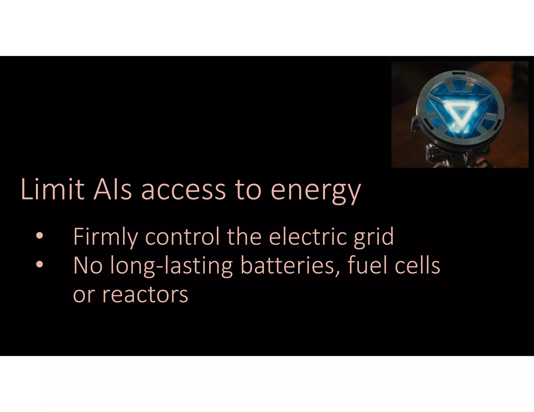 Limit AIs access to energy
• Firmly control the electric grid
• No long‐lasting batteries, fuel cells
or reactors