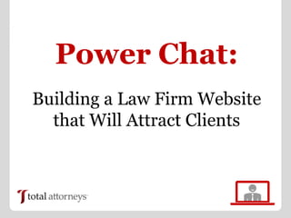 Power Chat:
Building a Law Firm Website
  that Will Attract Clients
 