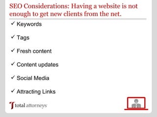 SEO Considerations: Having a website is not
enough to get new clients from the net.
 Keywords

 Tags

 Fresh content

...