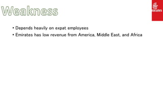 • Depends heavily on expat employees
• Emirates has low revenue from America, Middle East, and Africa
 