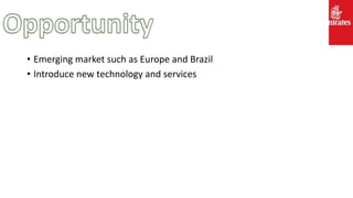 • Emerging market such as Europe and Brazil
• Introduce new technology and services
 