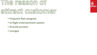 • Frequent-flyer program
• In-flight entertainment system
• Ground services
• Lounges
 