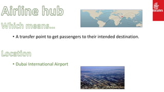 • A transfer point to get passengers to their intended destination.
• Dubai International Airport
 