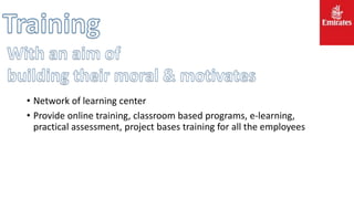 • Network of learning center
• Provide online training, classroom based programs, e-learning,
practical assessment, project bases training for all the employees
 