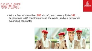• With a fleet of more than 200 aircraft, we currently fly to 141
destinations in 80 countries around the world, and our network is
expanding constantly.
 