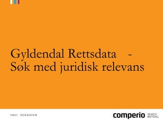 Gyldendal Rettsdata - 
Søk med juridisk relevans 
OSLO STOCKHOLM 
 