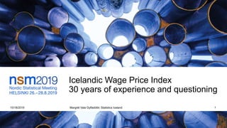 Icelandic Wage Price Index
30 years of experience and questioning
10/18/2019 Margrét Vala Gylfadóttir, Statistics Iceland 1
 