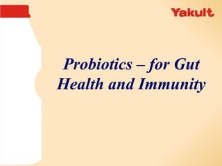 Probiotics – for Gut
Health and Immunity
 