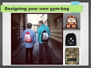 Designing your own gym-bag

 