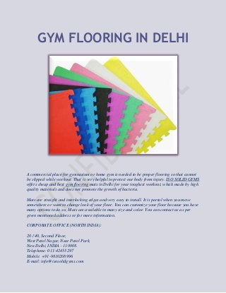GYM FLOORING IN DELHI

A commercial place for gymnasium or home gym is needed to be proper flooring so that cannot
be slipped while workout. That is very helpful to protect our body from injury. ISO SOLID GYMS
offers cheap and best gym flooring mats in Delhi for your toughest workout, which made by high
quality materials and does not promote the growth of bacteria.
Mats are straight and interlocking edges and very easy to install. It is portal when you move
somewhere or want to change look of your floor. You can customize your floor because you have
many options to do so; Mats are available in many size and color. You can contact us as per
given mentioned address or for more information.
CORPORATE OFFICE (NORTH INDIA):
20 / 40, Second Floor,
West Patel Nagar, Near Patel Park,
New Delhi, INDIA - 110008.
Telephone: 011-42455297
Mobile: +91-9810208996
E-mail: info@isosolidgyms.com

 