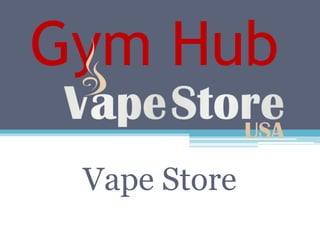 Gym Hub
Vape Store
 