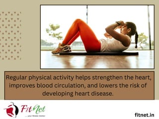 Regular physical activity helps strengthen the heart,
improves blood circulation, and lowers the risk of
developing heart disease.
fitnet.in
 
