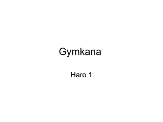 Gymkana
Haro 1
 