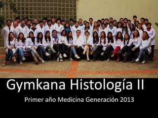 Gymkana Histología IIII
Primer año Medicina Generación 2013

 