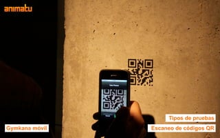 Tipos de pruebas
Gymkana móvil   Escaneo de códigos QR
 