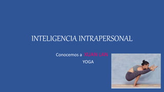 INTELIGENCIA INTRAPERSONAL
Conocemos a XUAN LAN
YOGA
 
