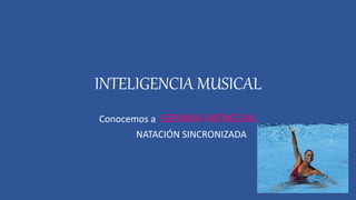 INTELIGENCIA MUSICAL
Conocemos a GEMMA MENGUAL
NATACIÓN SINCRONIZADA
 
