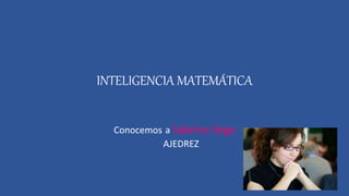 INTELIGENCIA MATEMÁTICA
Conocemos a Sabrina Vega
AJEDREZ
 