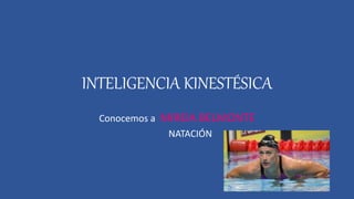 INTELIGENCIA KINESTÉSICA
Conocemos a MIREIA BELMONTE
NATACIÓN
 