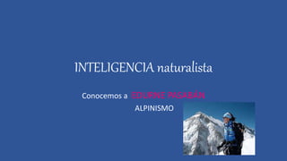 INTELIGENCIA naturalista
Conocemos a EDURNE PASABÁN
ALPINISMO
 