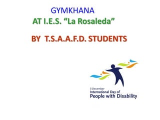 GYMKHANA
AT I.E.S. “La Rosaleda”

BY T.S.A.A.F.D. STUDENTS

 