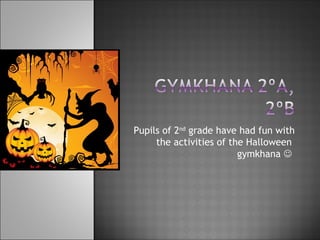 Pupils of 2nd
grade have had fun with
the activities of the Halloween
gymkhana 
 