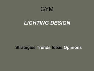 GYM
LIGHTING DESIGN

Strategies Trends Ideas Opinions

 
