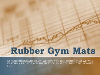 Rubber Gym Mats
AT RUBBERGYMMATS.CO.UK, WE GIVE YOU OUR WORDS THAT WE WILL
CERTAINLY PROVIDE YOU THE BEST OF WHAT YOU MIGHT BE LOOKING
FOR.

 